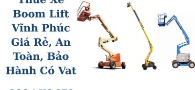 Thuê Xe Boom Lift Vĩnh Phúc Giá Rẻ, An Toàn, Bảo Hành, Có VAT Chính Hãng
