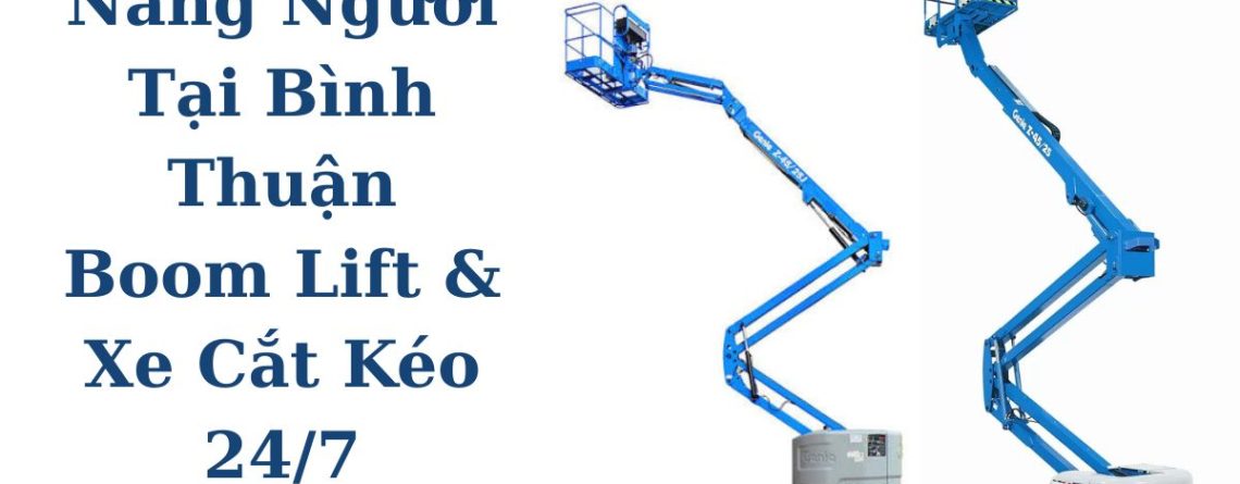 Thuê Xe Nâng Người Tại Bình Thuận Chuyên Nghiệp, Boom Lift & Xe Cắt Kéo 16m–48m 24/7