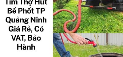 Tìm Thợ Hút Bể Phốt TP Quảng Ninh Giá Rẻ, Sạch Sẽ, Hỗ Trợ 24/7, Có VAT, Bảo Hành