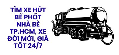 Tìm Xe Hút Bể Phốt Nhà Bè TP.HCM Thợ Giỏi, Xe Đời Mới, Giá Tốt, Có Hóa Đơn VAT