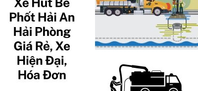 Xe Hút Bể Phốt Hải An Hải Phòng Giá Rẻ, Xe Hiện Đại, Có Hóa Đơn VAT, Phục Vụ 24/7