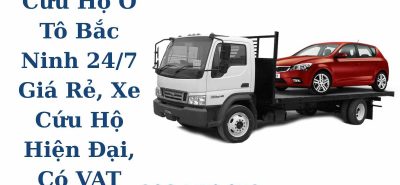 Cứu Hộ Ô Tô Bắc Ninh 24/7 Giá Rẻ, Xe Cứu Hộ Hiện Đại, Có VAT