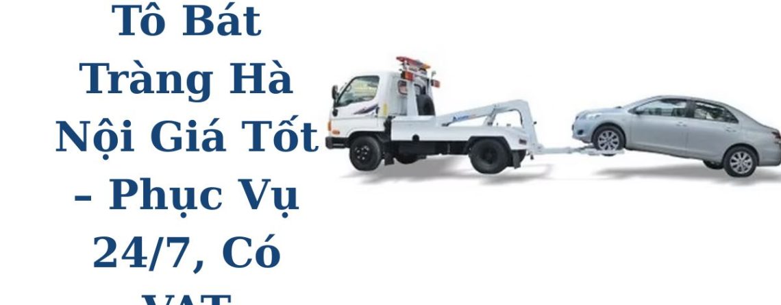 Dịch Vụ Cứu Hộ Ô Tô Bát Tràng Giá Tốt – Hỗ Trợ 24/7, Có Hóa Đơn VAT