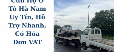 Cứu Hộ Ô Tô Hà Nam Uy Tín, Hỗ Trợ Nhanh 24/7, Có Hóa Đơn VAT