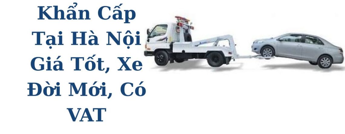 Cứu Hộ Ô Tô Khẩn Cấp Tại Hà Nội Giá Tốt, Xe Đời Mới, Có VAT