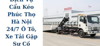 Cẩu Kéo Phúc Thọ Hà Nội 24/7 – Ô Tô, Xe Tải Tận Nơi