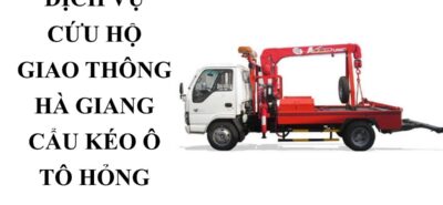 Cứu Hộ Ô Tô Hà Giang – Cẩu Kéo Xe Hỏng, Xe Tai Nạn 24/7