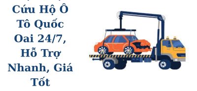 Cứu Hộ Ô Tô Quốc Oai 24/7, Hỗ Trợ Nhanh, Giá Tốt, Có VAT