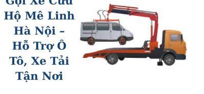 Gọi Xe Cứu Hộ Mê Linh Hà Nội 24/7 – Cẩu Kéo Ô Tô, Xe Tải Tận Nơi