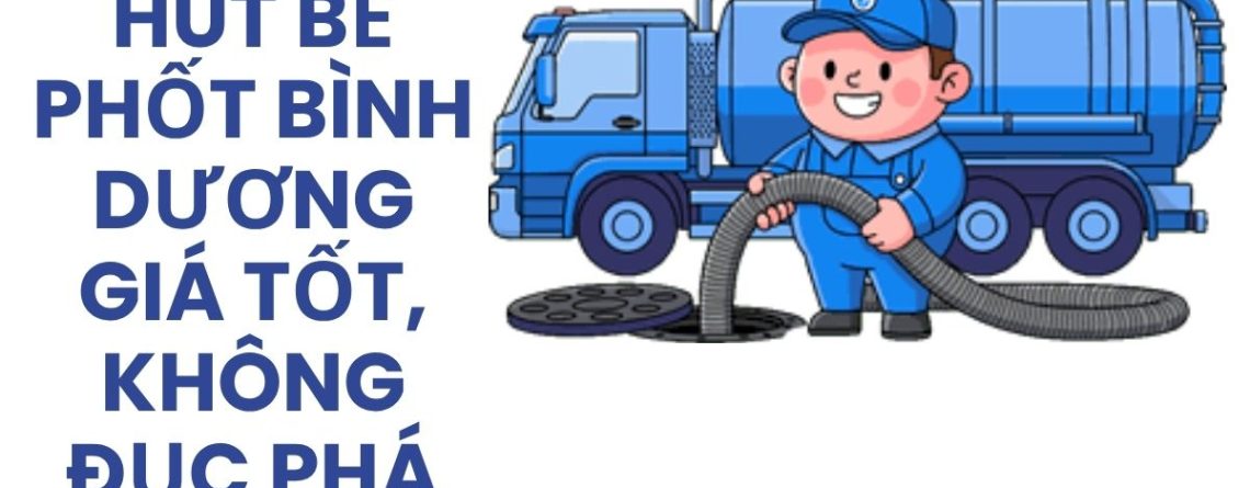 Công Ty Hút Bể Phốt Bình Dương Giá Tốt, Phục Vụ 24/7