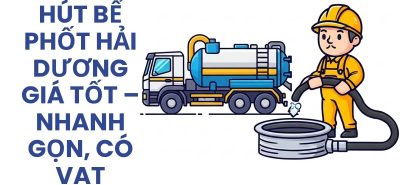 Công Ty Hút Bể Phốt Hải Dương Giá Tốt, Nhanh Gọn, Có Hóa Đơn VAT