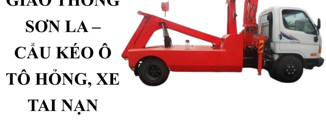 Xe Cứu Hộ Sơn La 24/7 – Cẩu Kéo Ô Tô Hỏng, Xe Gặp Tai Nạn