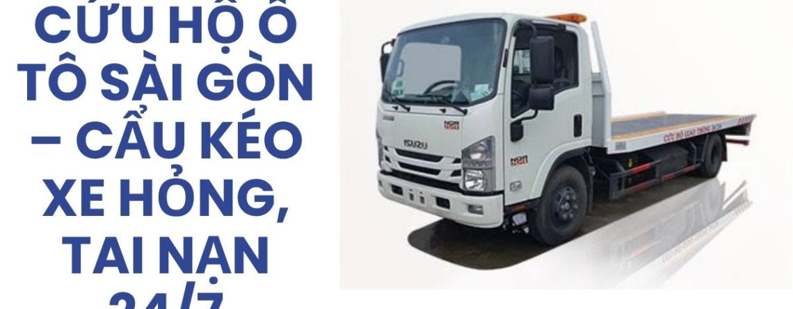 Cứu Hộ Ô Tô Sài Gòn 24/7 – Cẩu Kéo Xe Hỏng, Xe Tai Nạn Giá Tốt