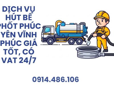 Công Ty Hút Bể Phốt Phúc Yên Vĩnh Phúc Giá Tốt – Nhanh Gọn, Có VAT