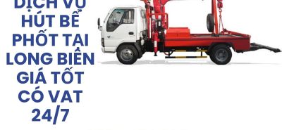 Dịch Vụ Hút Bể Phốt Tại Long Biên Giá Tốt – Xe Chuyên Dụng, Có VAT