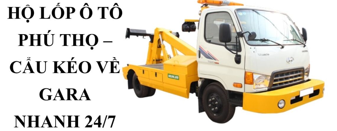 Cứu Hộ Lốp Ô Tô Phú Thọ 24/7 – Cẩu Kéo Xe Về Gara