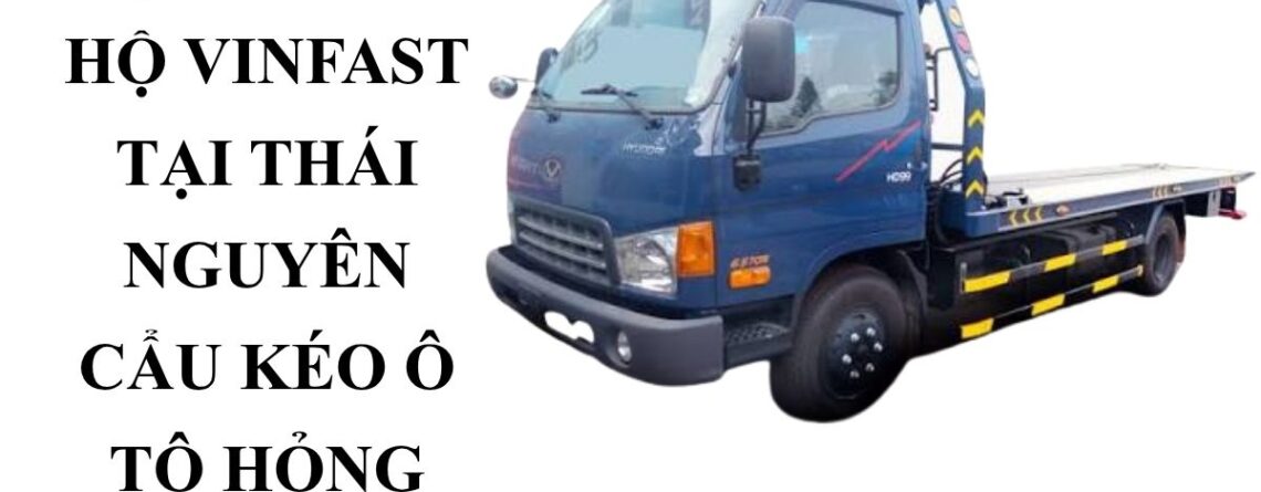 Gọi Xe Cứu Hộ VinFast Thái Nguyên – Cẩu Kéo Về Gara 24/7