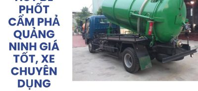 Hút Bể Phốt Cẩm Phả Quảng Ninh Giá Tốt, Xe Chuyên Dụng, Có VAT