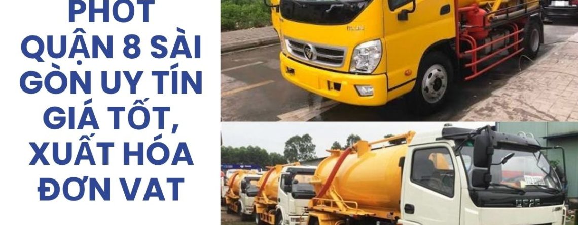 Dịch Vụ Hút Bể Phốt Quận 8 24/7 Uy Tín, Giá Tốt, Có VAT