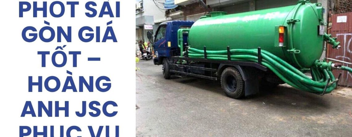 Công Ty Hút Bể Phốt Sài Gòn Giá Tốt, Xe Chuyên Dụng 24/7