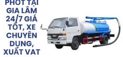 Hút Bể Phốt Tại Gia Lâm 24/7 – Giá Tốt, Xe Chuyên Dụng, Xuất VAT