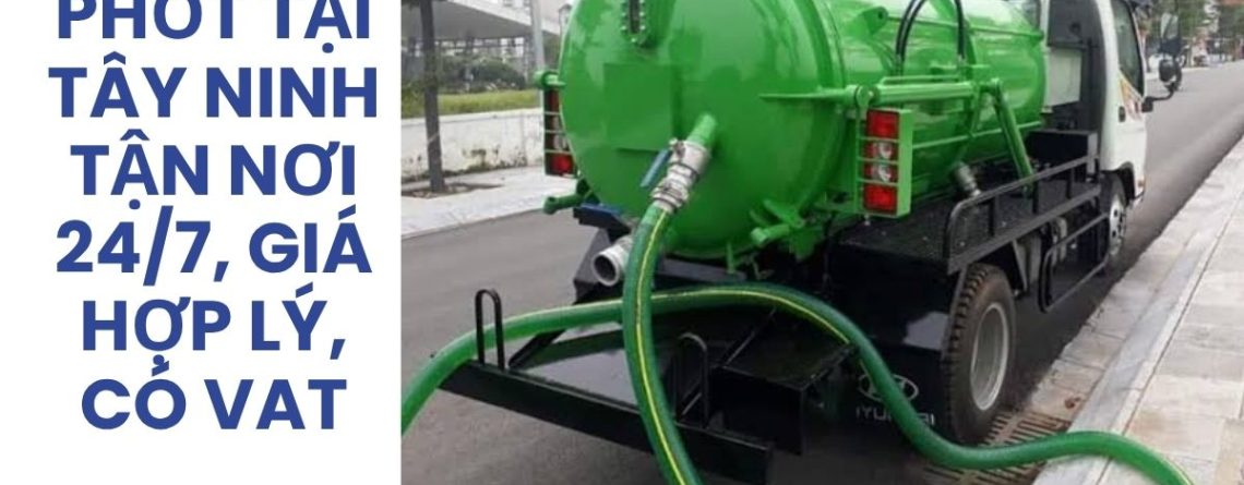 Hút Bể Phốt Tại Tây Ninh Tận Nơi 24/7, Giá Hợp Lý, Có VAT
