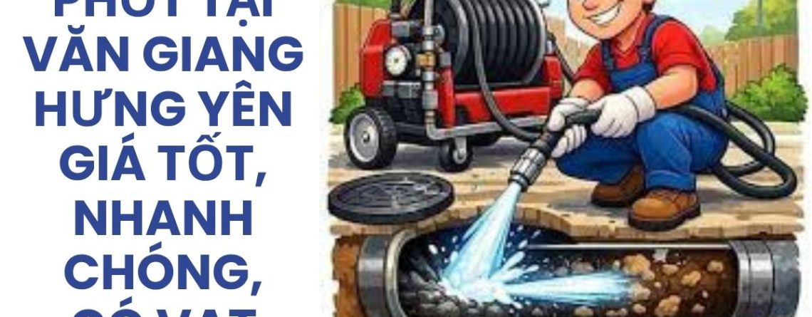 Hút Bể Phốt Tại Văn Giang Hưng Yên Giá Tốt, Nhanh Chóng, Có VAT