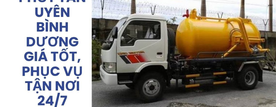 Dịch Vụ Hút Bể Phốt Tân Uyên Bình Dương 24/7, Giá Tốt, Xe Chuyên Dụng