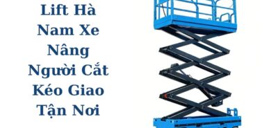 Thuê Boom Lift Hà Nam Xe Nâng Người Cắt Kéo Giao Tận Nơi