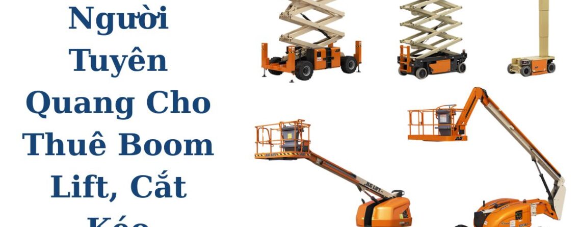 Thuê Boom Lift Tuyên Quang – Xe Nâng Người Cắt Kéo Giá Tốt
