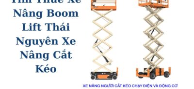Tìm Thuê Xe Nâng Boom Lift Thái Nguyên – Xe Nâng Người Cắt Kéo Giá Tốt