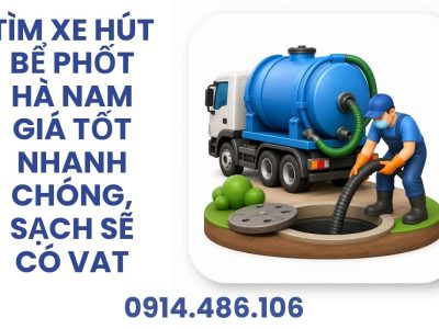 Tìm Xe Hút Bể Phốt Hà Nam Giá Tốt Nhanh Chóng, Sạch Sẽ Có VAT