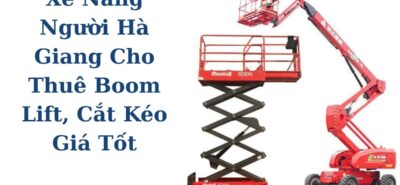 Xe Nâng Người Hà Giang Cho Thuê Boom Lift, Cắt Kéo Giá Tốt