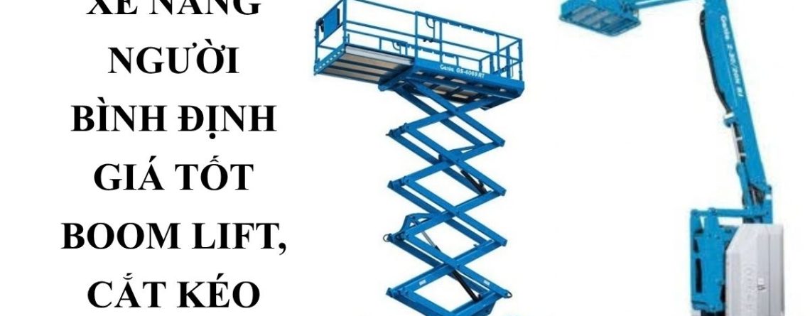 Cho Thuê Xe Nâng Người Bình Định Giá Tốt – Boom Lift, Cắt Kéo
