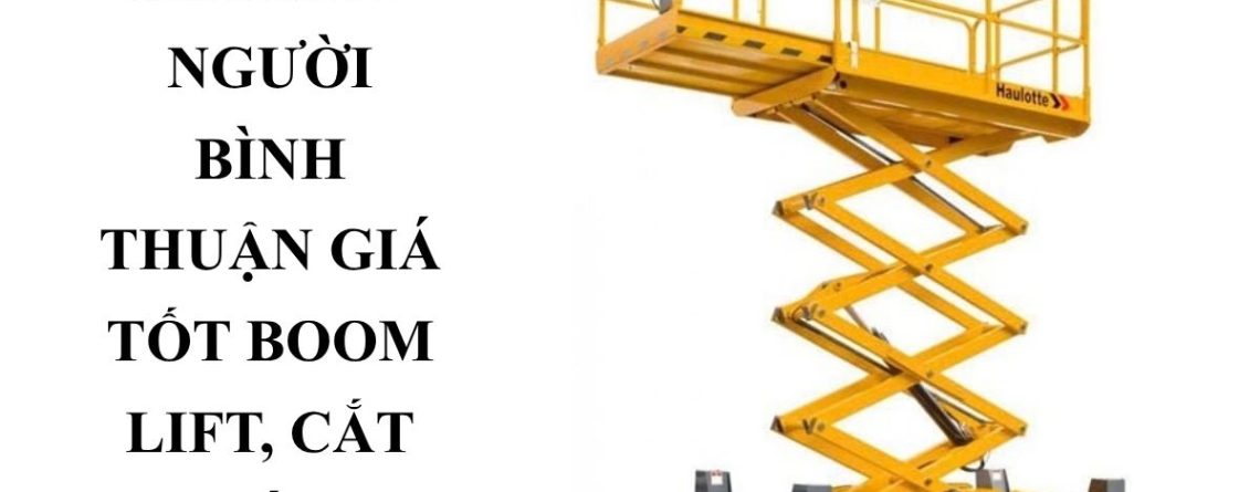 Cho Thuê Xe Nâng Người Bình Thuận Giá Tốt Boom Lift, Cắt Kéo