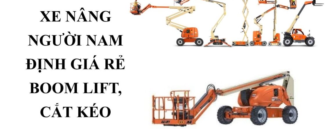 Thuê Xe Nâng Người Nam Định – Boom Lift, Cắt Kéo Phục Vụ Công Trình
