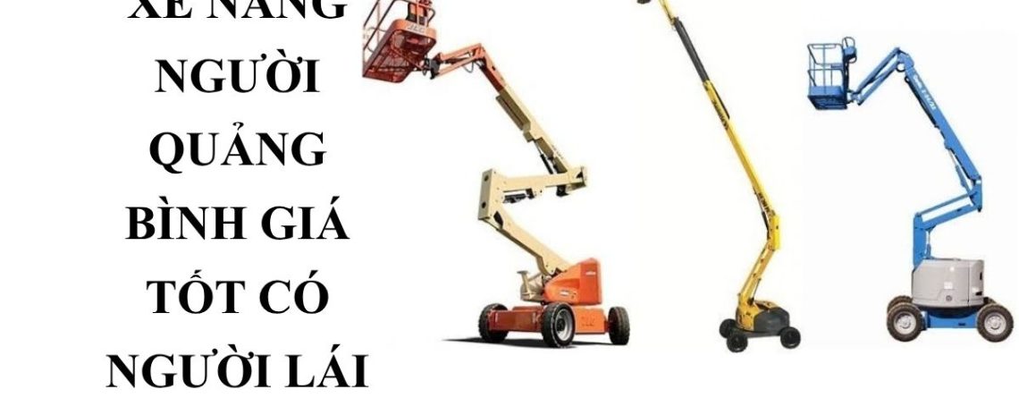 Thuê Xe Nâng Người Quảng Bình – Boom Lift, Cắt Kéo Có Người Lái