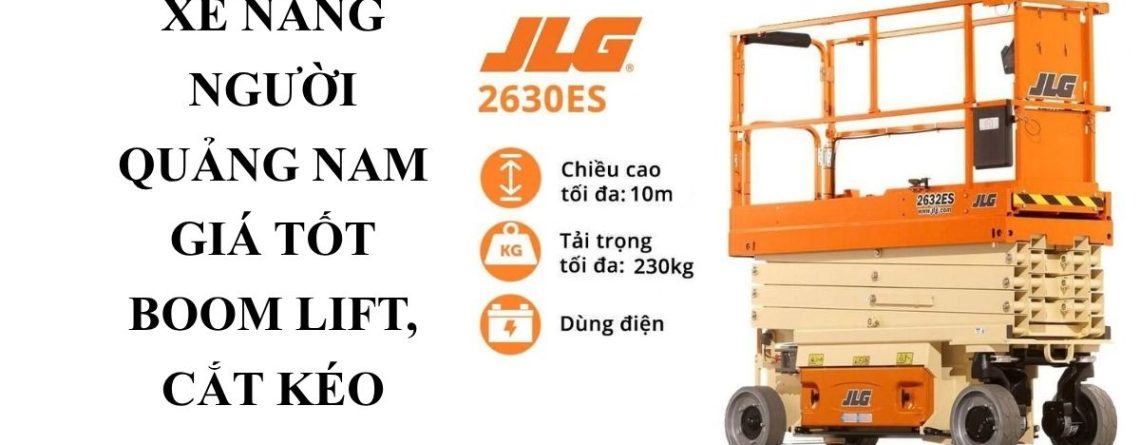 Thuê Xe Nâng Người Quảng Nam – Boom Lift, Cắt Kéo Giá Tốt