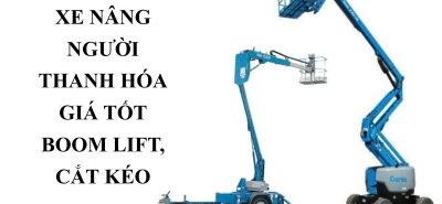 Thuê Xe Nâng Người Thanh Hóa – Boom Lift, Cắt Kéo Giá Tốt