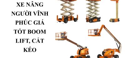Cho Thuê Xe Nâng Người Vĩnh Phúc Giá Tốt – Boom Lift, Cắt Kéo