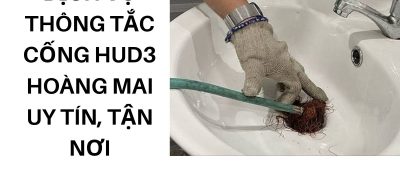 Thông Tắc Cống Chung Cư HUD3 Hoàng Mai Giá Tốt, Nhanh Chóng