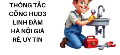 Dịch Vụ Thông Tắc Cống HUD3 Linh Đàm Hà Nội Giá Rẻ, Uy Tín