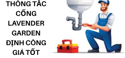 Dịch Vụ Thông Tắc Cống Lavender Garden Định Công Uy Tín, Giá Tốt