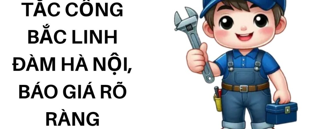 Thợ Thông Tắc Cống Bắc Linh Đàm Hà Nội, Báo Giá Rõ Ràng