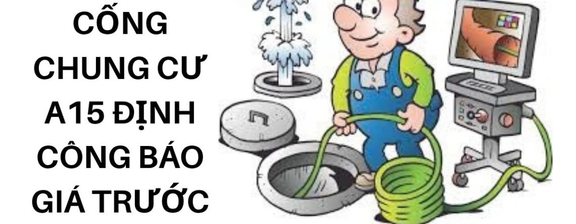 Thông Tắc Cống Chung Cư A15 Định Công – Báo Giá Trước