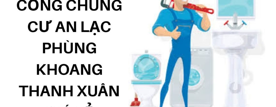 Thông Tắc Cống Chung Cư An Lạc Phùng Khoang Thanh Xuân Giá Rẻ