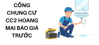Thông Tắc Cống Chung Cư CC2 Hoàng Mai Nhanh Chóng, Báo Giá Trước