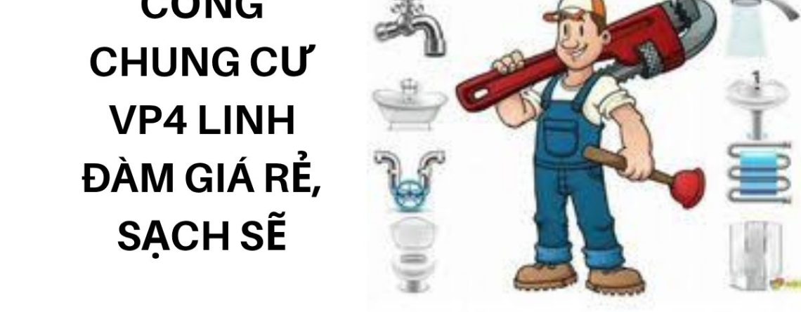 Thông Tắc Cống Chung Cư VP4 Linh Đàm Giá Rẻ, Sạch Sẽ, Tận Nơi