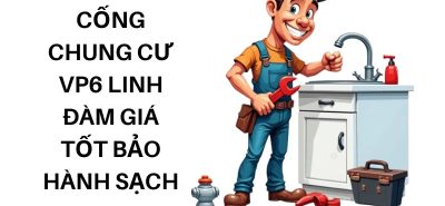 Thông Tắc Cống Chung Cư VP6 Linh Đàm Giá Tốt, Bảo Hành, Sạch Sẽ