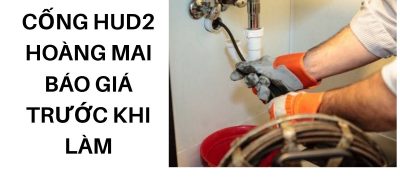 Dịch Vụ Thông Tắc Cống HUD2 Hoàng Mai Nhanh Chóng, Giá Rõ Ràng